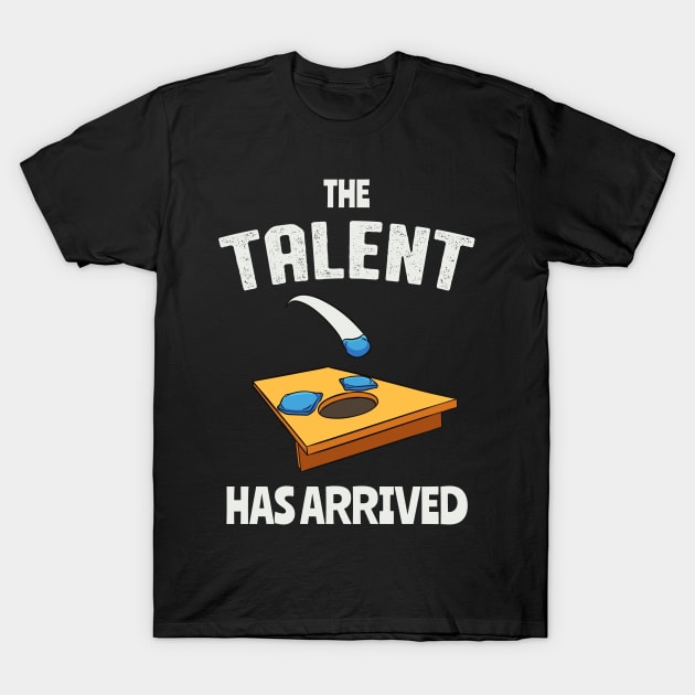 The Talent Has Arrived Funny Cornhole T-Shirt by Foxxy Merch